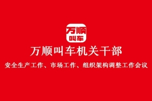 “萬順叫車機關(guān)干部安全生產(chǎn)工作、市場工作、組織架構(gòu)調(diào)整工作會議”圓滿結(jié)束